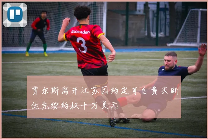 贾尔斯离开江苏因约定可自费买断优先续约权十万美元