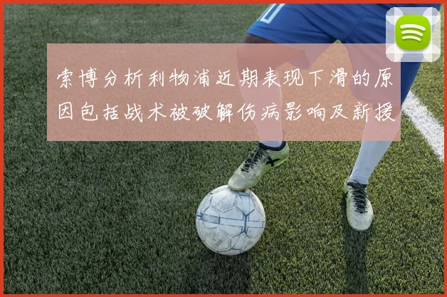 索博分析利物浦近期表现下滑的原因包括战术被破解伤病影响及新援适应期