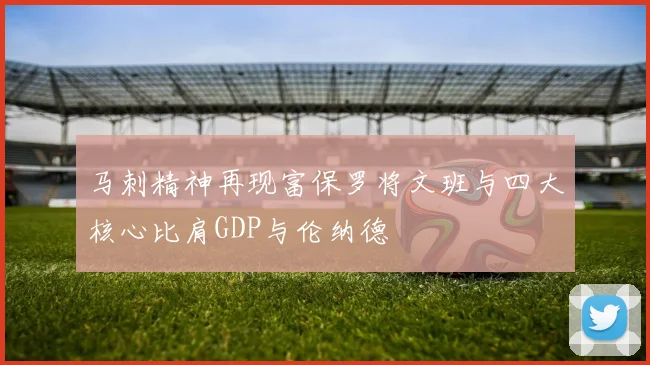 马刺精神再现富保罗将文班与四大核心比肩GDP与伦纳德